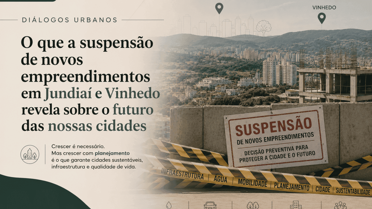 O que a suspensão de novos empreendimentos em Jundiaí e Vinhedo revela sobre o futuro das nossas cidades